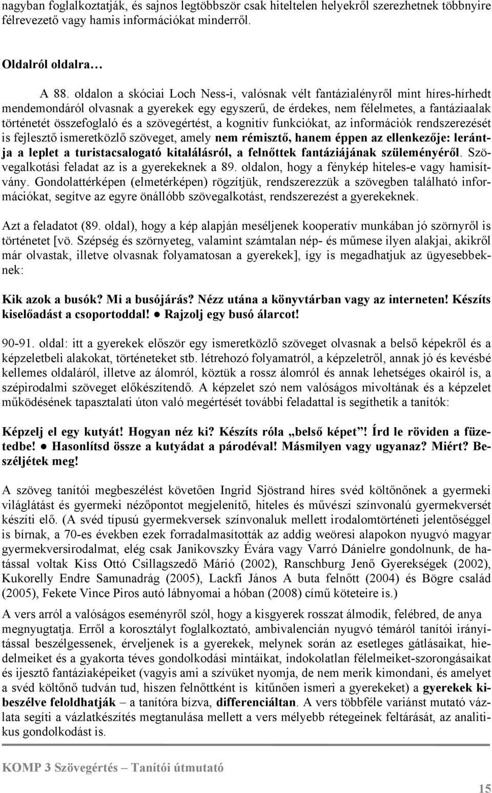 szövegértést, a kognitív funkciókat, az információk rendszerezését is fejlesztő ismeretközlő szöveget, amely nem rémisztő, hanem éppen az ellenkezője: lerántja a leplet a turistacsalogató