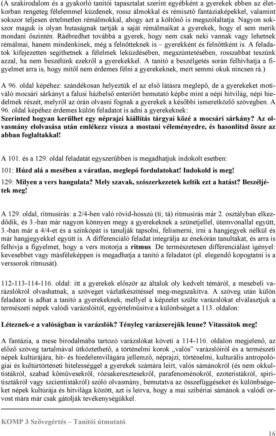 Ráébredhet továbbá a gyerek, hogy nem csak neki vannak vagy lehetnek rémálmai, hanem mindenkinek, még a felnőtteknek is gyerekként és felnőttként is.