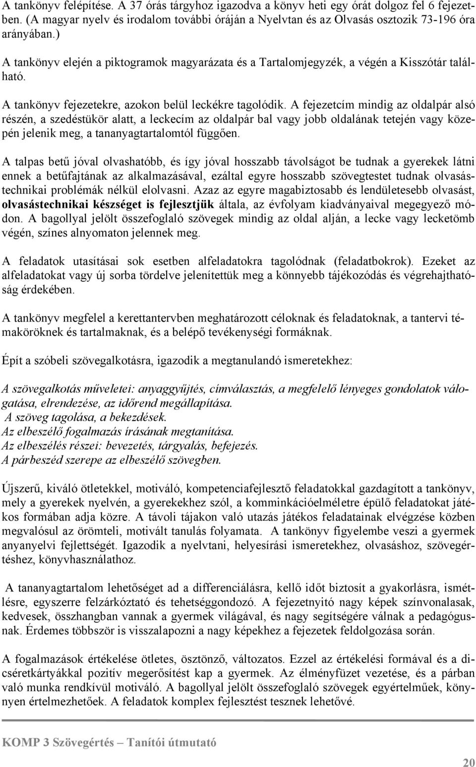 A fejezetcím mindig az oldalpár alsó részén, a szedéstükör alatt, a leckecím az oldalpár bal vagy jobb oldalának tetején vagy közepén jelenik meg, a tananyagtartalomtól függően.