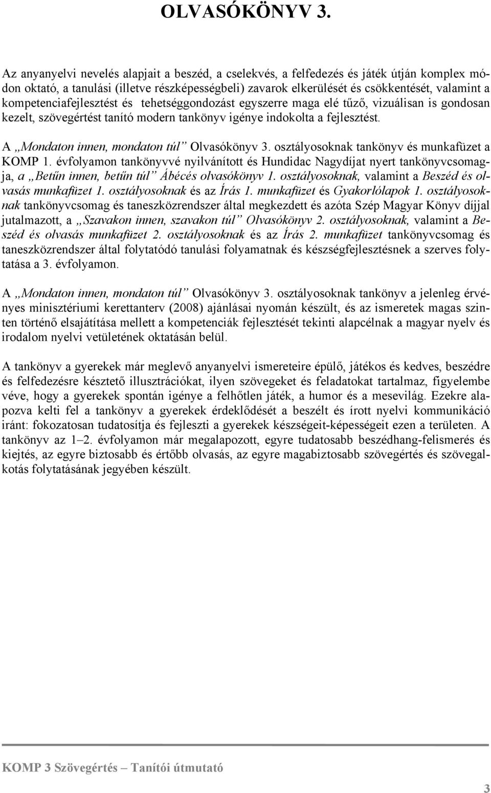 kompetenciafejlesztést és tehetséggondozást egyszerre maga elé tűző, vizuálisan is gondosan kezelt, szövegértést tanító modern tankönyv igénye indokolta a fejlesztést.
