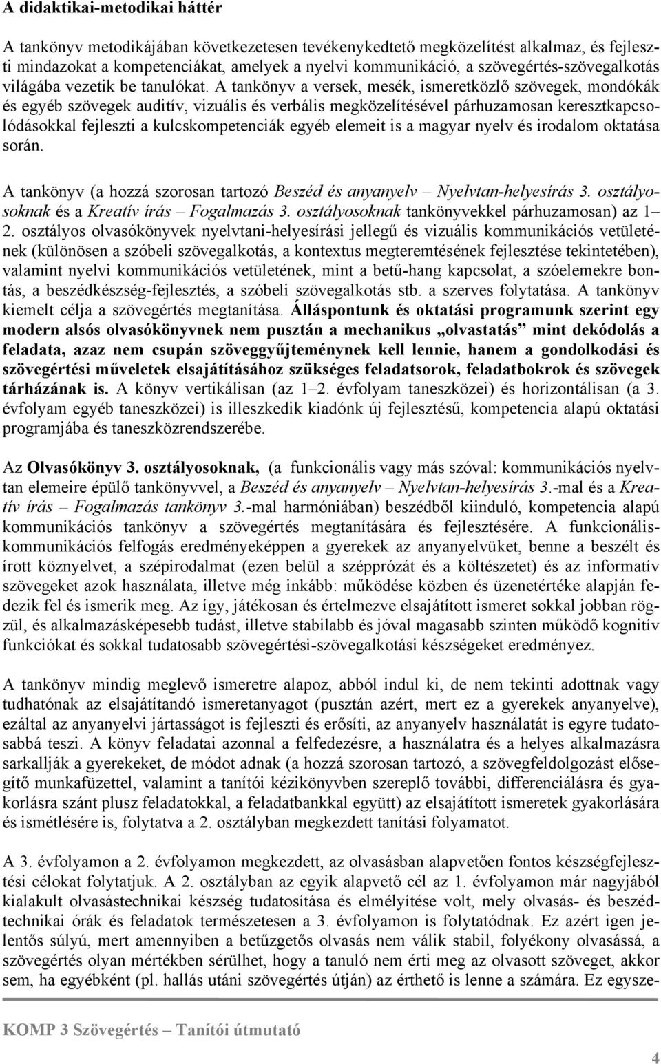 A tankönyv a versek, mesék, ismeretközlő szövegek, mondókák és egyéb szövegek auditív, vizuális és verbális megközelítésével párhuzamosan keresztkapcsolódásokkal fejleszti a kulcskompetenciák egyéb