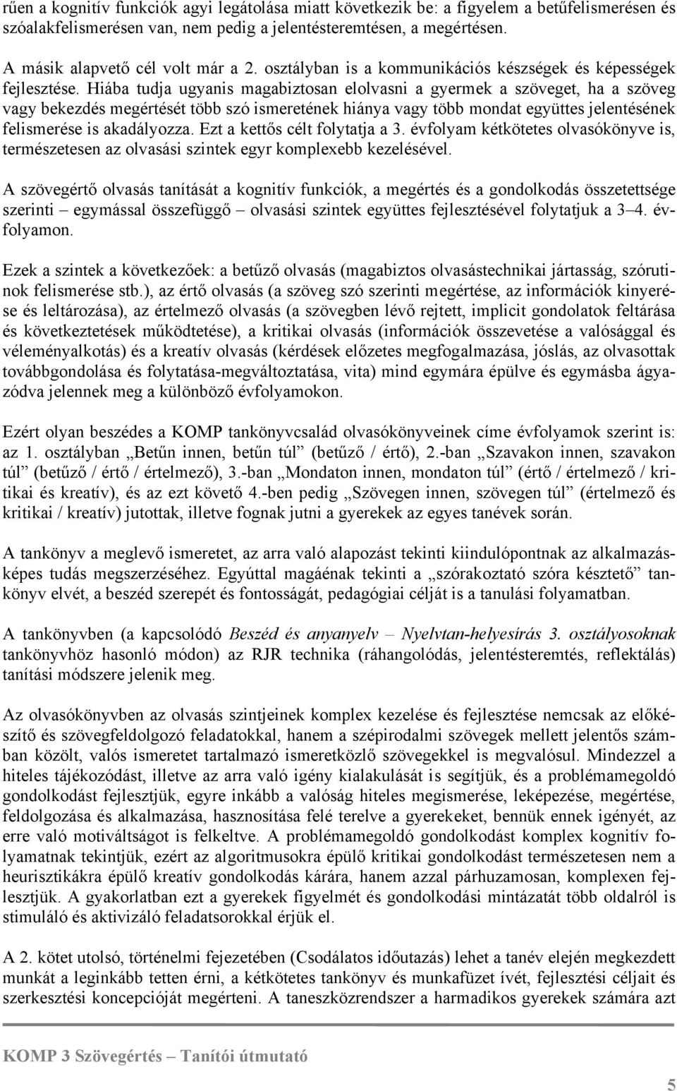 Hiába tudja ugyanis magabiztosan elolvasni a gyermek a szöveget, ha a szöveg vagy bekezdés megértését több szó ismeretének hiánya vagy több mondat együttes jelentésének felismerése is akadályozza.