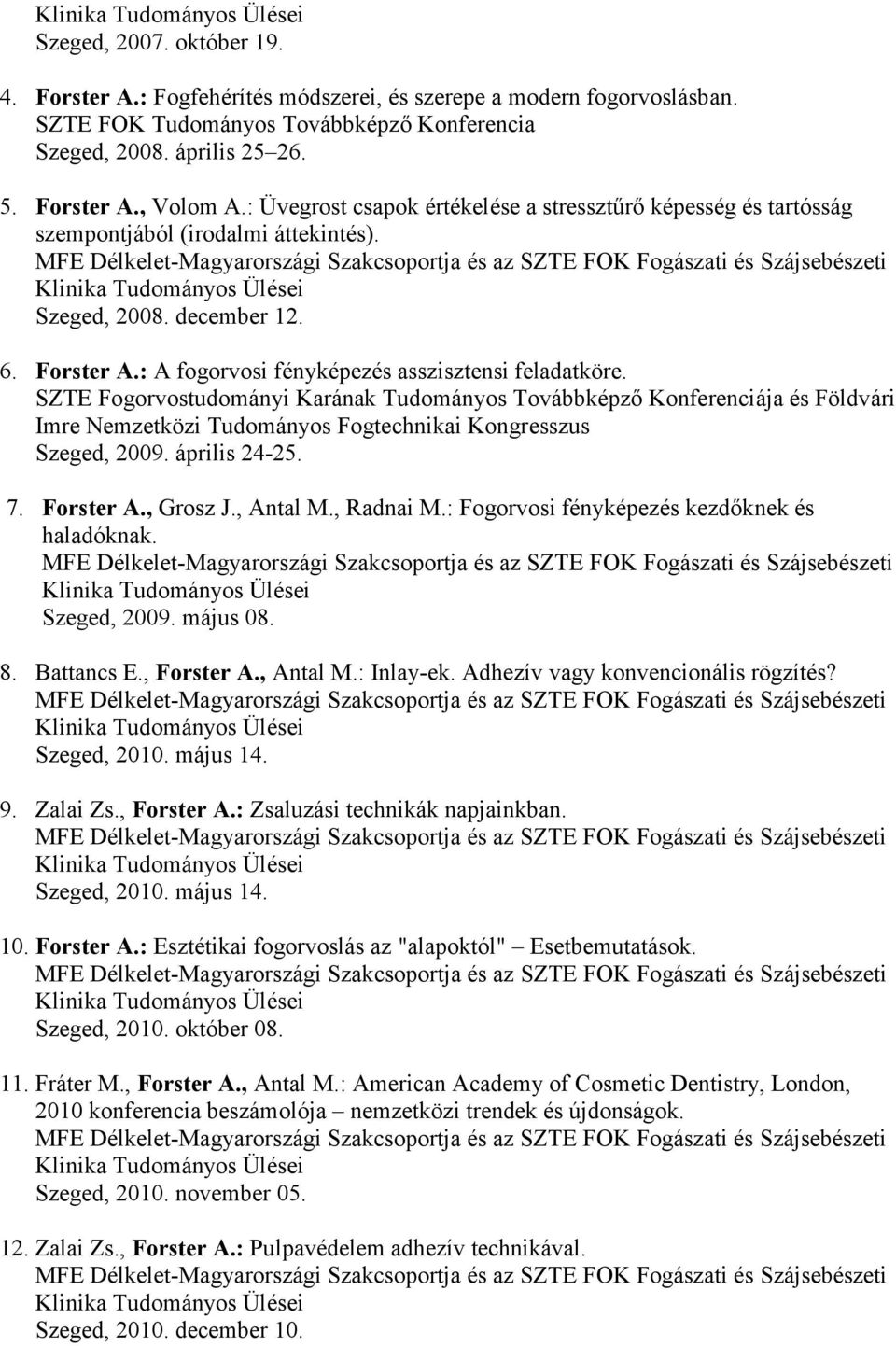 SZTE Fogorvostudományi Karának Tudományos Továbbképző Konferenciája és Földvári Imre Nemzetközi Tudományos Fogtechnikai Kongresszus Szeged, 2009. április 24-25. 7. Forster A., Grosz J., Antal M.