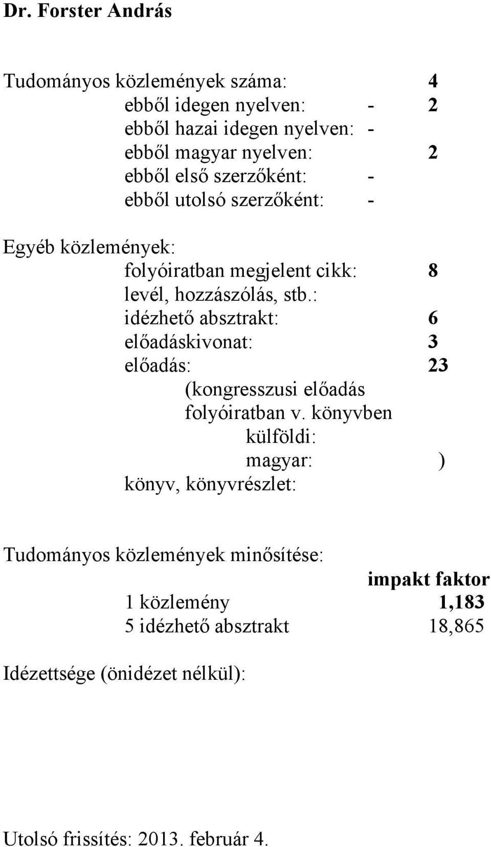 : idézhető absztrakt: 6 előadáskivonat: 3 előadás: 23 (kongresszusi előadás folyóiratban v.
