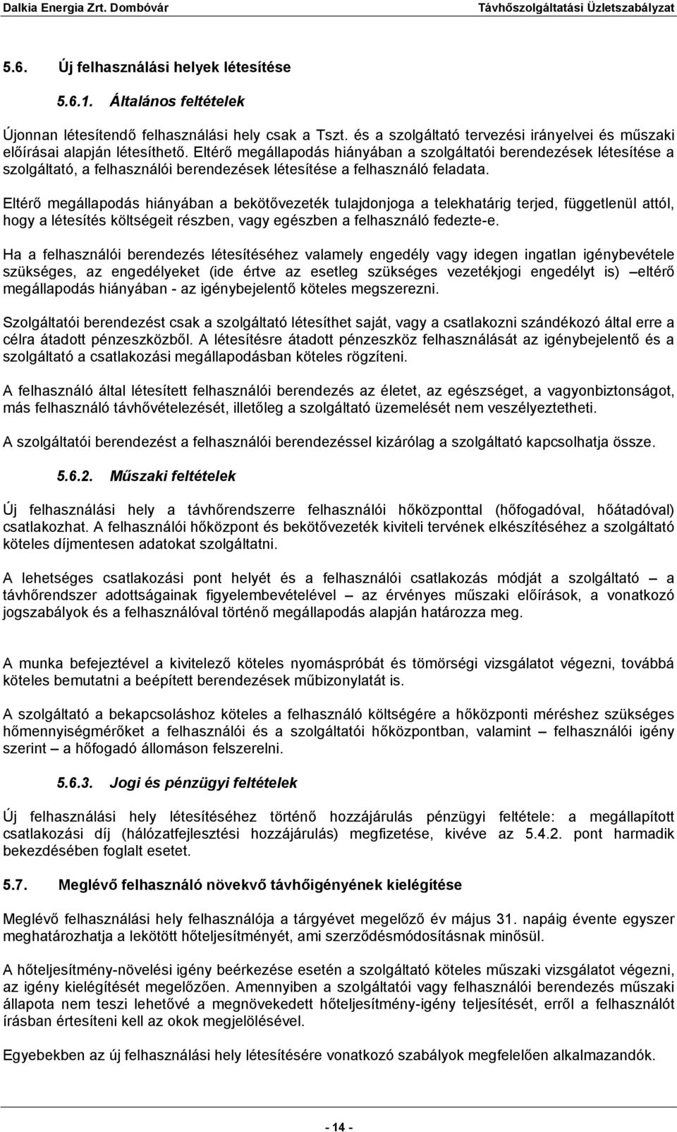 Eltérő megállapodás hiányában a bekötővezeték tulajdonjoga a telekhatárig terjed, függetlenül attól, hogy a létesítés költségeit részben, vagy egészben a felhasználó fedezte-e.