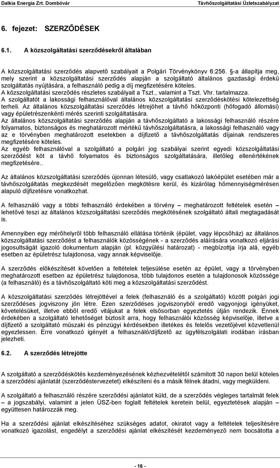A közszolgáltatási szerződés részletes szabályait a Tszt., valamint a Tszt. Vhr. tartalmazza.