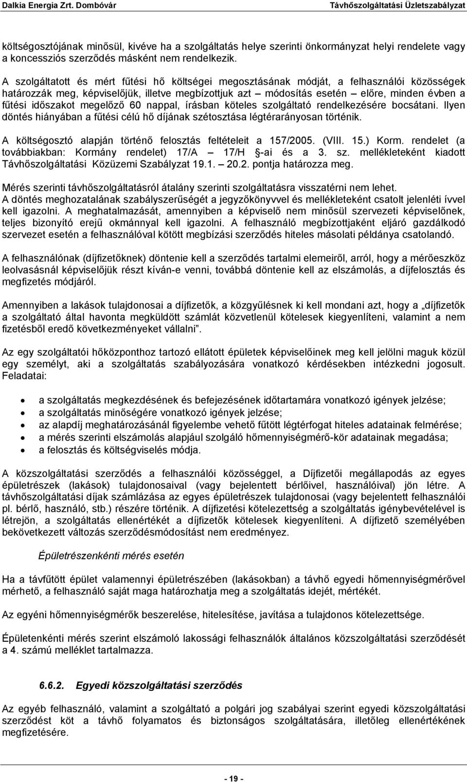 időszakot megelőző 60 nappal, írásban köteles szolgáltató rendelkezésére bocsátani. Ilyen döntés hiányában a fűtési célú hő díjának szétosztása légtérarányosan történik.