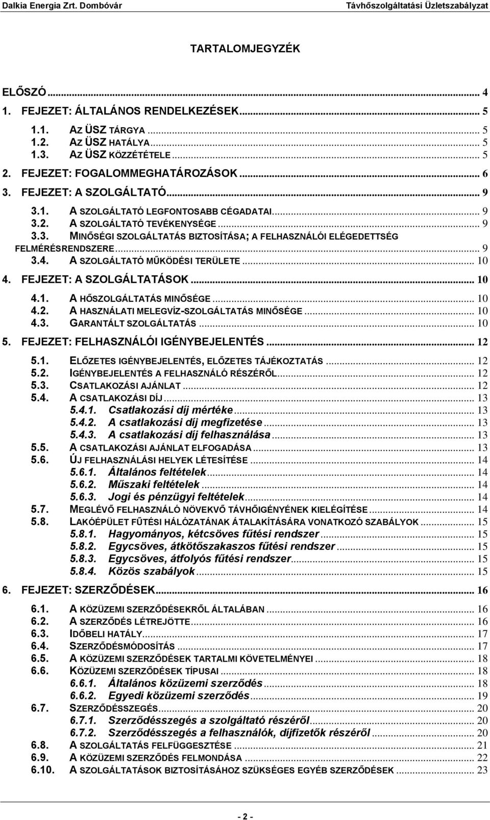 .. 9 3.4. A SZOLGÁLTATÓ MŰKÖDÉSI TERÜLETE... 10 4. FEJEZET: A SZOLGÁLTATÁSOK... 10 4.1. A HŐSZOLGÁLTATÁS MINŐSÉGE... 10 4.2. A HASZNÁLATI MELEGVÍZ-SZOLGÁLTATÁS MINŐSÉGE... 10 4.3. GARANTÁLT SZOLGÁLTATÁS.