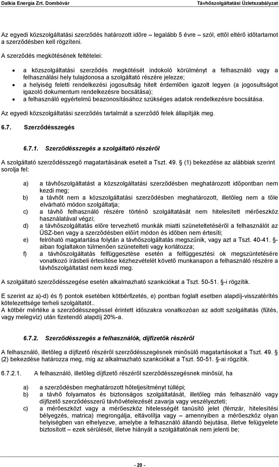 rendelkezési jogosultság hitelt érdemlően igazolt legyen (a jogosultságot igazoló dokumentum rendelkezésre bocsátása); a felhasználó egyértelmű beazonosításához szükséges adatok rendelkezésre