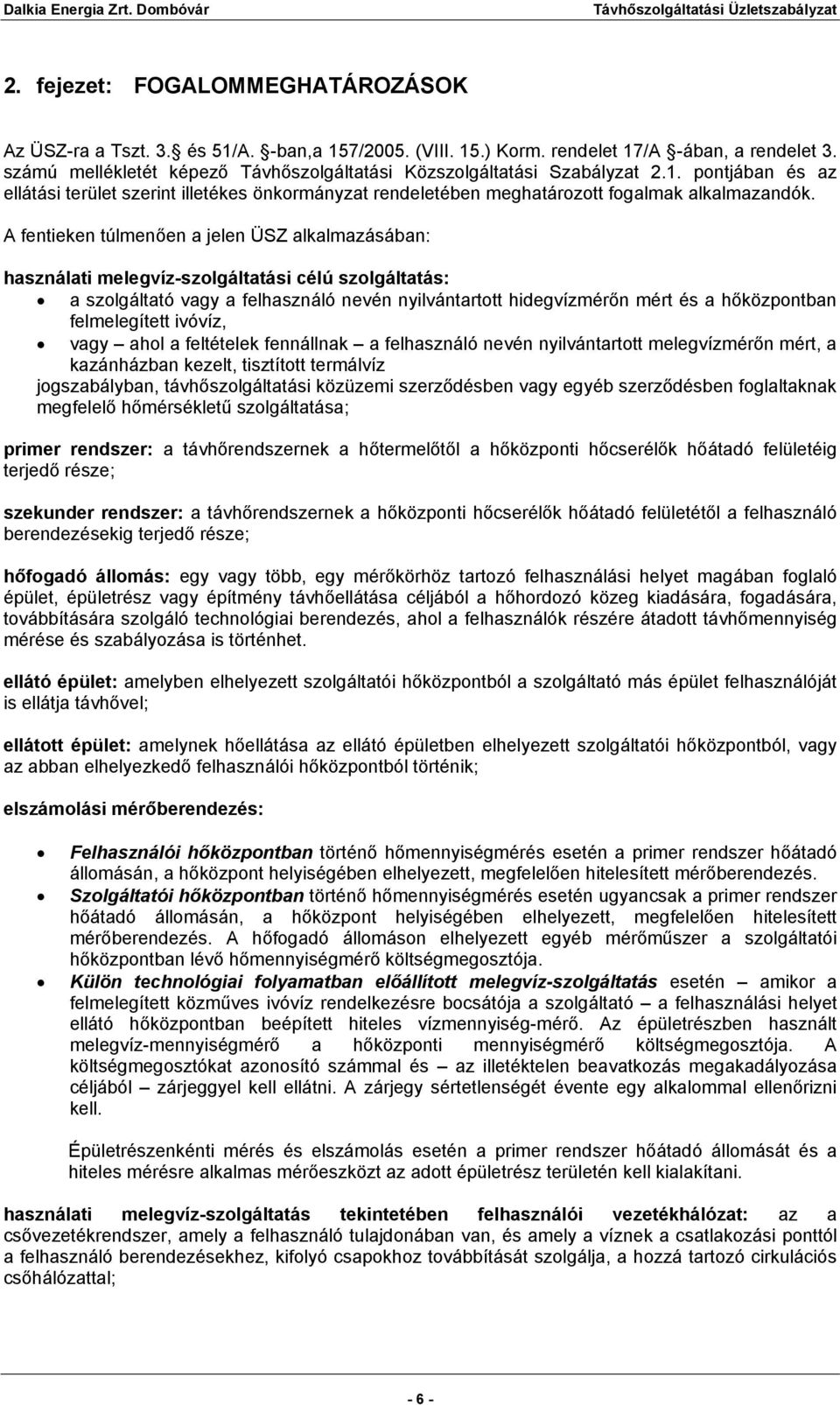 A fentieken túlmenően a jelen ÜSZ alkalmazásában: használati melegvíz-szolgáltatási célú szolgáltatás: a szolgáltató vagy a felhasználó nevén nyilvántartott hidegvízmérőn mért és a hőközpontban