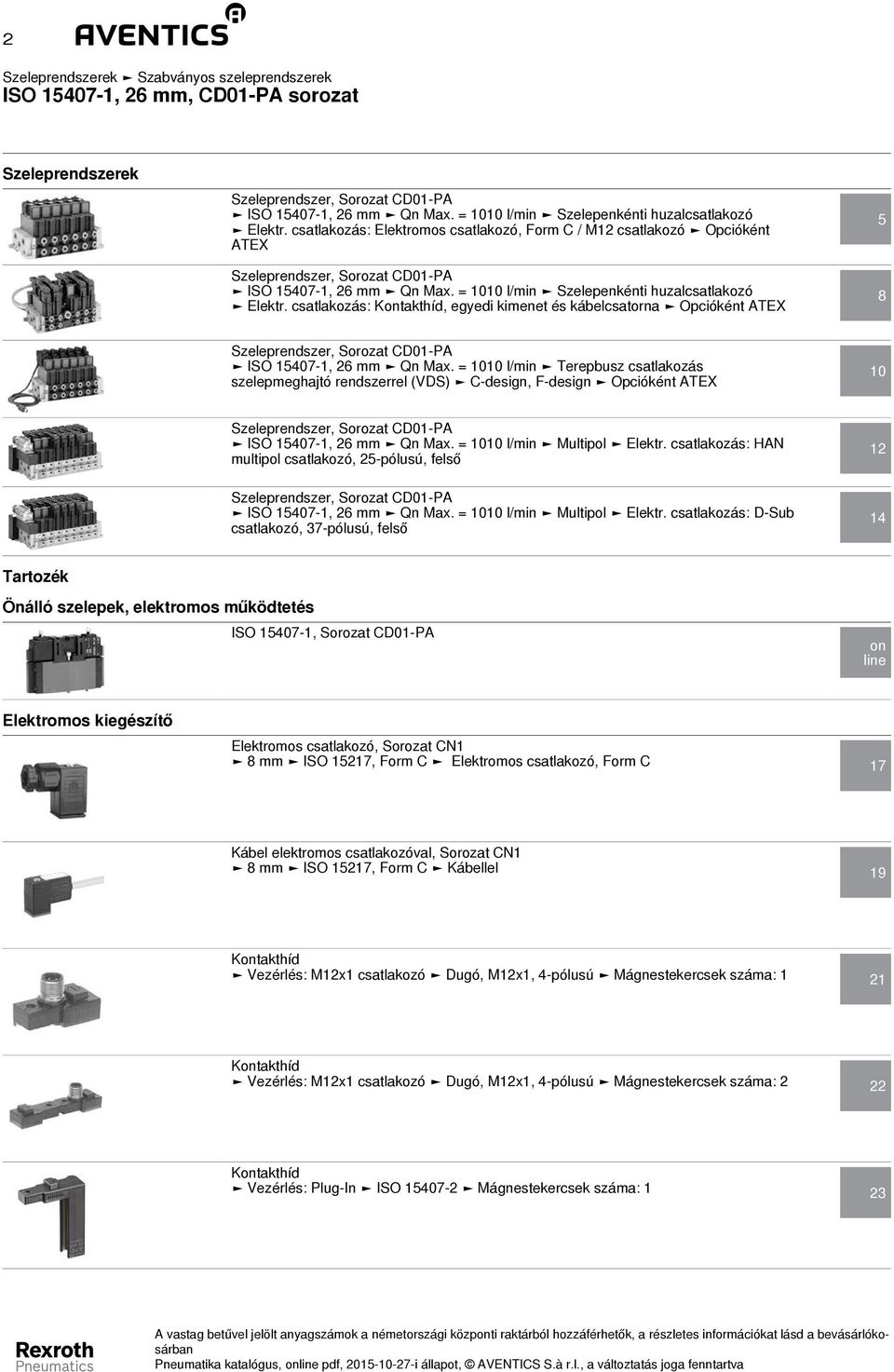 = 1010 l/min Szelepenkénti huzalcsatlakozó Elektr. csatlakozás: Kontakthíd, egyedi kimenet és kábelcsatorna Opcióként ATEX 5 8 Szeleprendszer, Sorozat CD01-PA ISO 15407-1, 26 mm Qn Max.