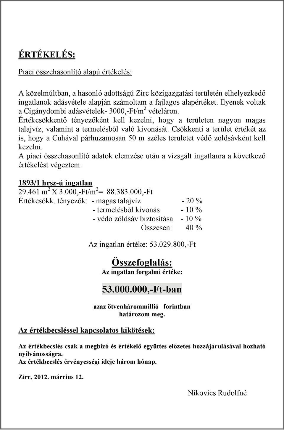 Csökkenti a terület értékét az is, hogy a Cuhával párhuzamosan 50 m széles területet védő zöldsávként kell kezelni.