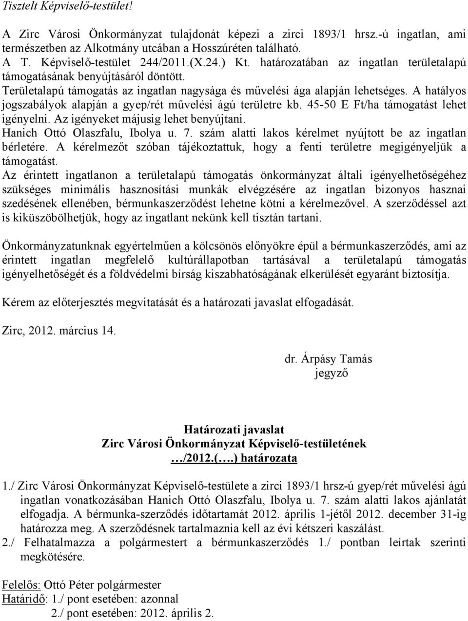 A hatályos jogszabályok alapján a gyep/rét művelési ágú területre kb. 45-50 E Ft/ha támogatást lehet igényelni. Az igényeket májusig lehet benyújtani. Hanich Ottó Olaszfalu, Ibolya u. 7.