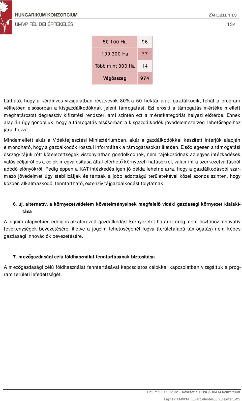 Ennek alapján úgy gondoljuk, hogy a támogatás elsősorban a kisgazdálkodók jövedelemszerzési lehetőségeihez járul hozzá.
