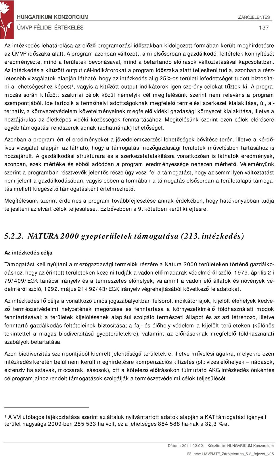 Az intézkedés a kitűzött output cél-indikátorokat a program időszaka alatt teljesíteni tudja, azonban a részletesebb vizsgálatok alapján látható, hogy az intézkedés alig 25%-os területi lefedettséget
