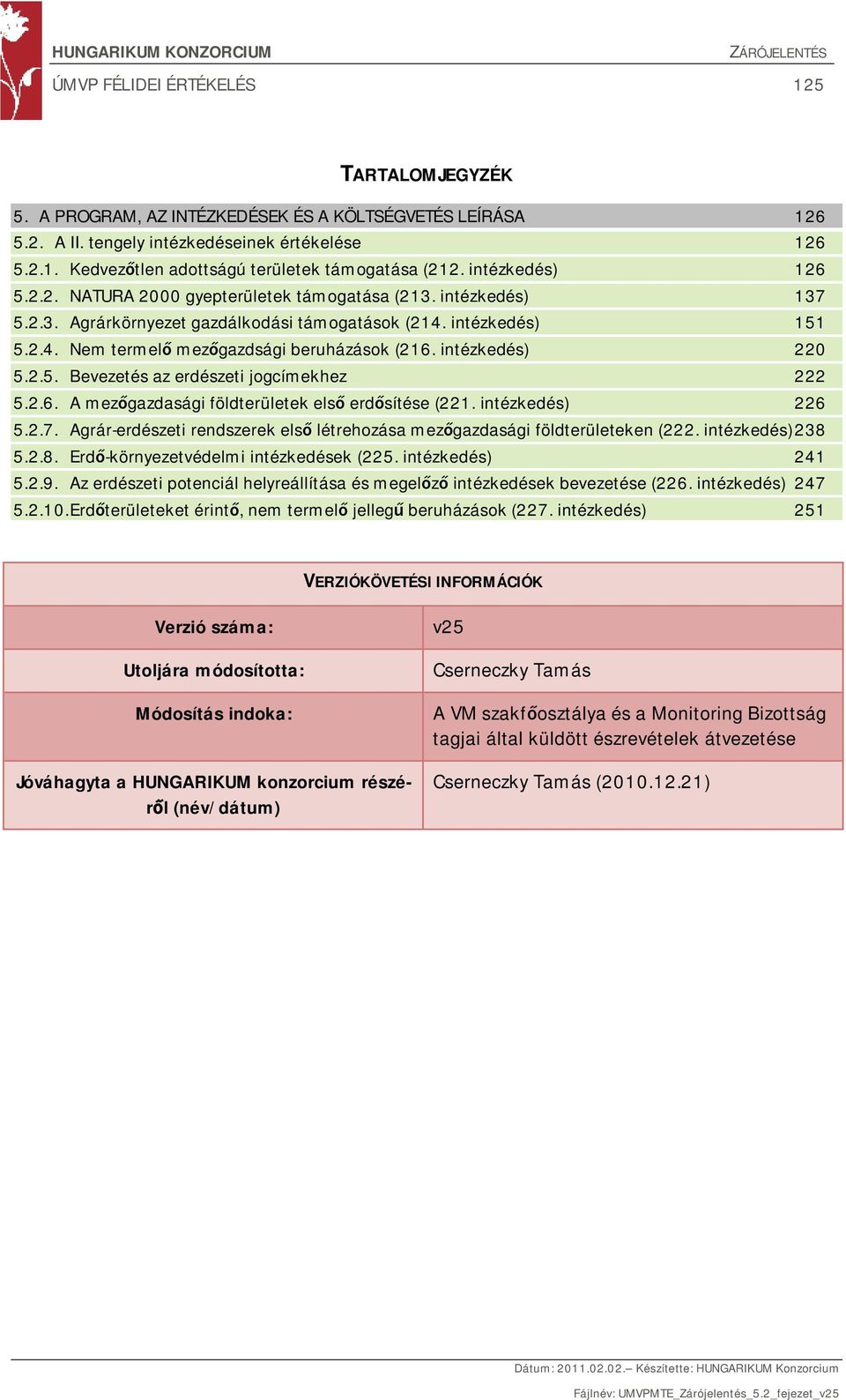 intézkedés) 220 5.2.5. Bevezetés az erdészeti jogcímekhez 222 5.2.6. A mezőgazdasági földterületek első erdősítése (221. intézkedés) 226 5.2.7.