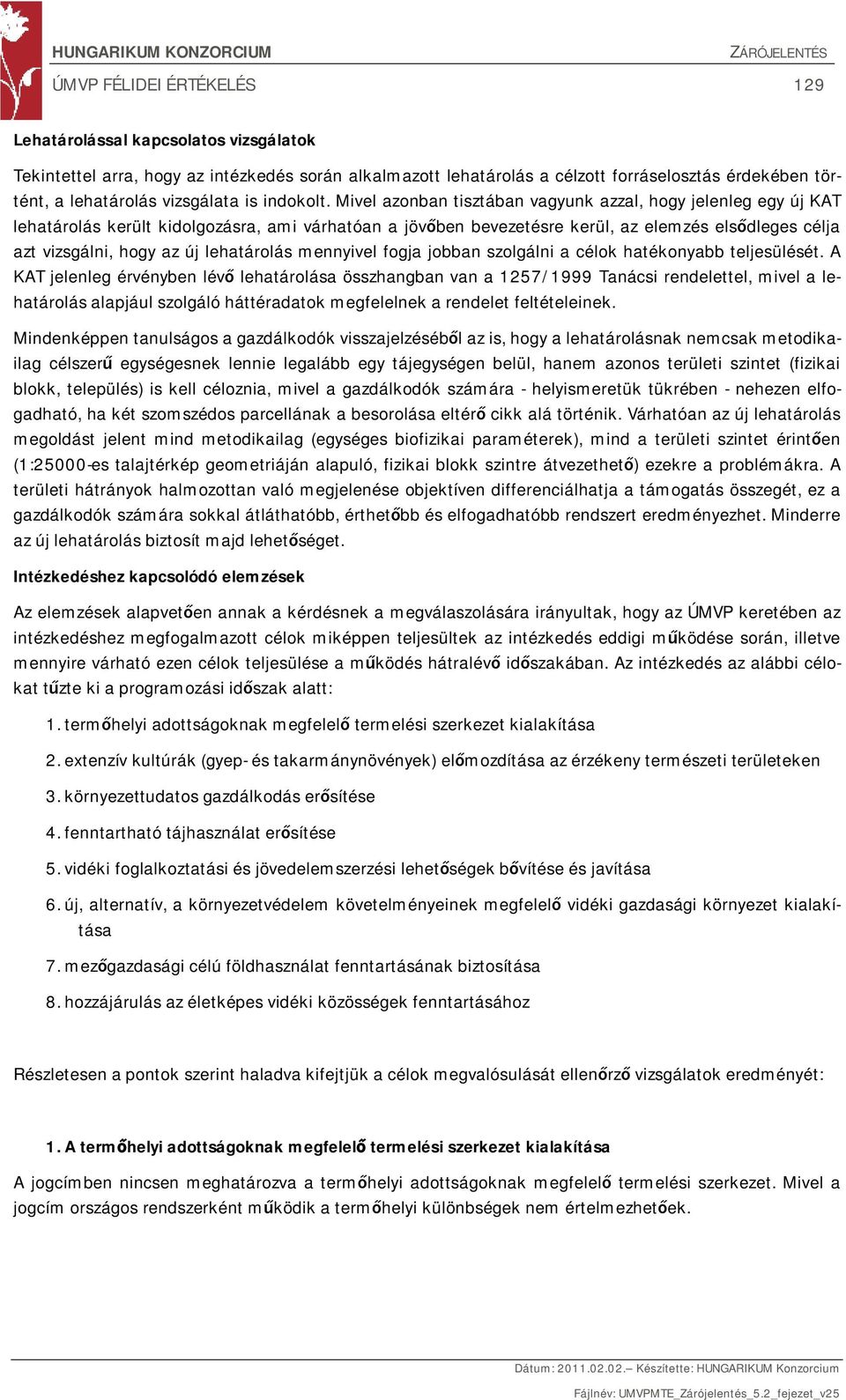 Mivel azonban tisztában vagyunk azzal, hogy jelenleg egy új KAT lehatárolás került kidolgozásra, ami várhatóan a jövőben bevezetésre kerül, az elemzés elsődleges célja azt vizsgálni, hogy az új