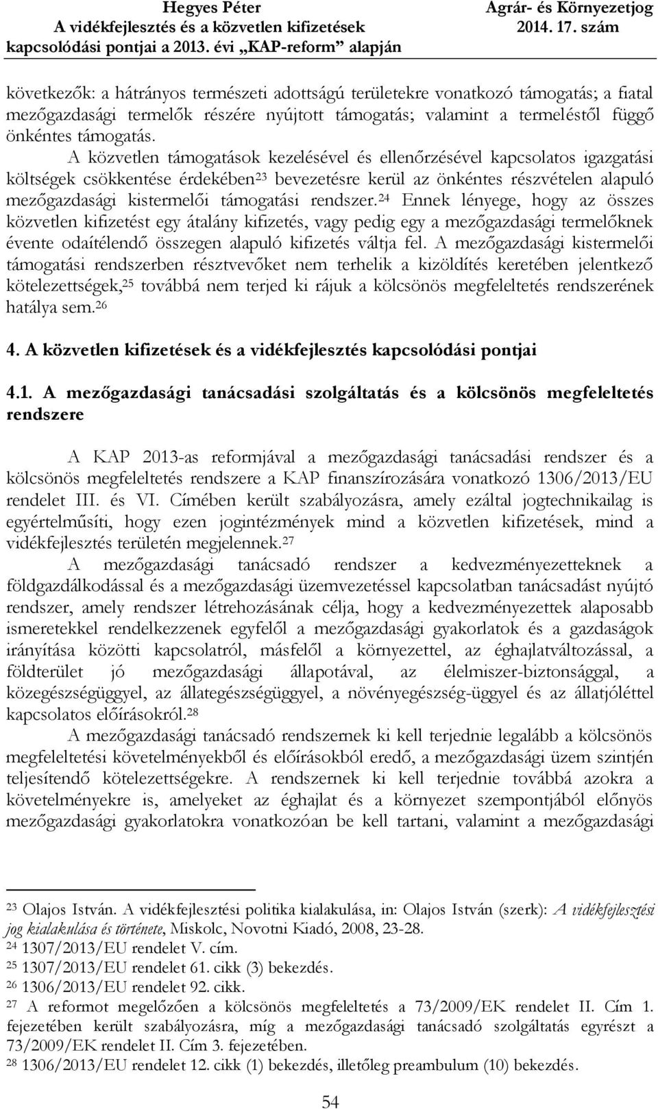 rendszer. 24 Ennek lényege, hogy az összes közvetlen kifizetést egy átalány kifizetés, vagy pedig egy a mezőgazdasági termelőknek évente odaítélendő összegen alapuló kifizetés váltja fel.