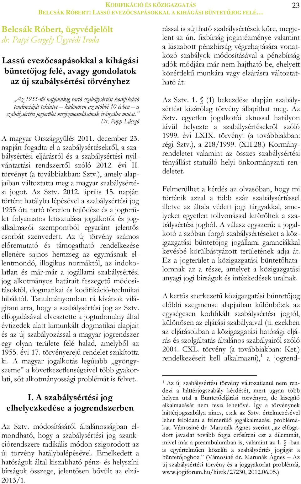 tekintve különösen az utóbbi 10 évben a szabálysértési jogterület megizmosodásának irányába mutat. Dr. Papp László A magyar Országgyűlés 2011. december 23.