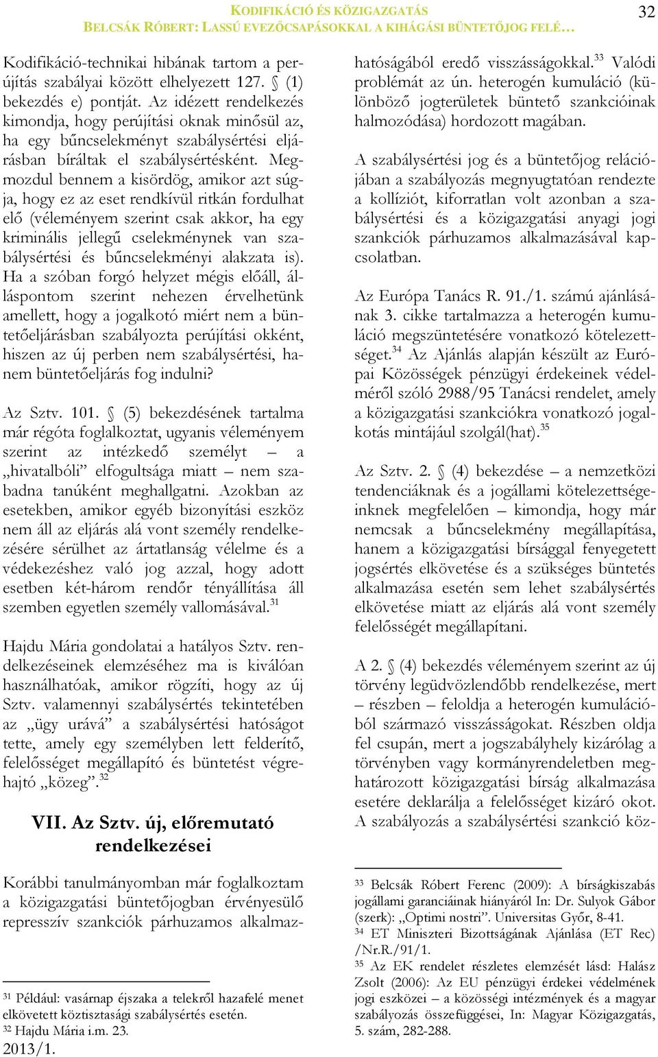Megmozdul bennem a kisördög, amikor azt súgja, hogy ez az eset rendkívül ritkán fordulhat elő (véleményem szerint csak akkor, ha egy kriminális jellegű cselekménynek van szabálysértési és
