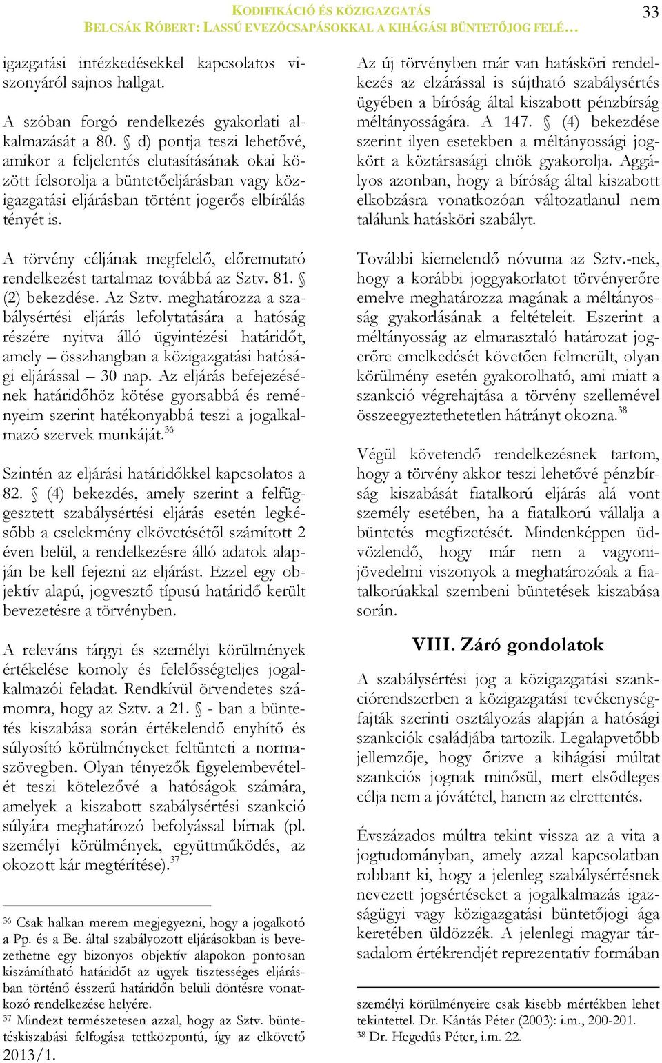 A törvény céljának megfelelő, előremutató rendelkezést tartalmaz továbbá az Sztv. 81. (2) bekezdése. Az Sztv.