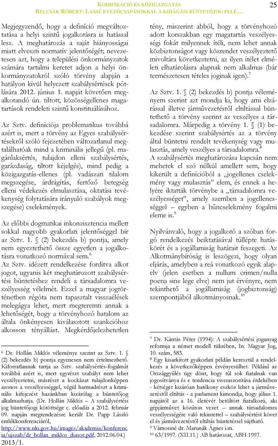 alapján a hatályon kívül helyezett szabálysértések pótlására 2012. június 1. napját követően megalkotandó ún. tiltott, közösségellenes magatartások rendeleti szintű konstituálásához. Az Sztv.