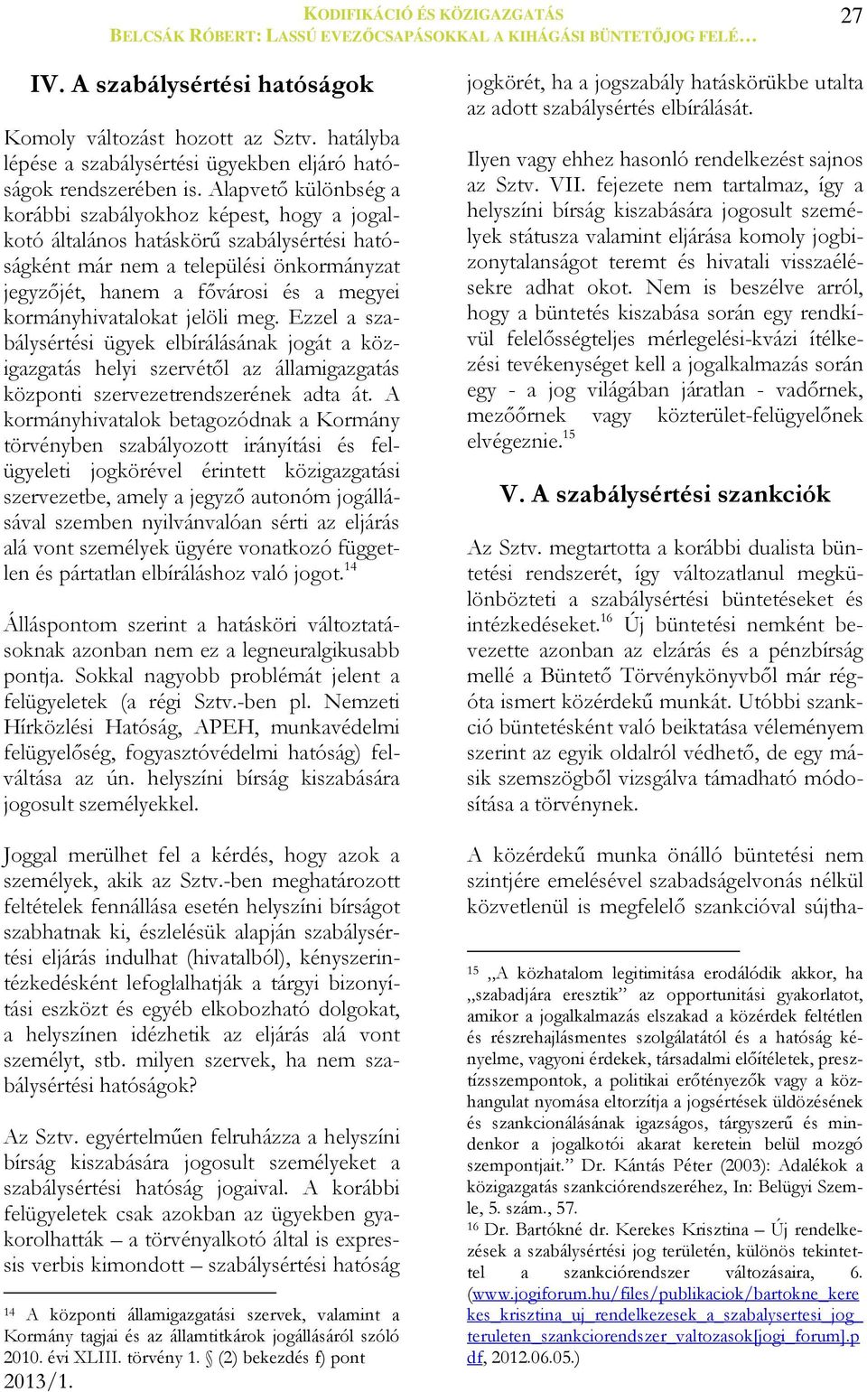 kormányhivatalokat jelöli meg. Ezzel a szabálysértési ügyek elbírálásának jogát a közigazgatás helyi szervétől az államigazgatás központi szervezetrendszerének adta át.