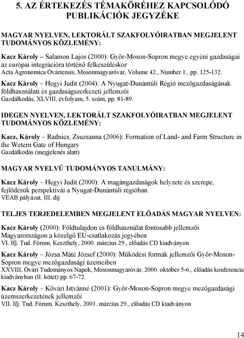 Kacz Károly Hegyi Judit (2004): A Nyugat-Dunántúli Régió mezőgazdaságának földhasználati és gazdaságszerkezeti jellemzői Gazdálkodás, XLVIII. évfolyam, 5. szám, pp. 81-89.