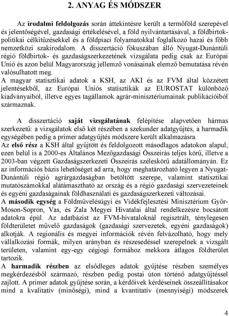 A disszertáció fókuszában álló Nyugat-Dunántúli régió földbirtok- és gazdaságszerkezetének vizsgálata pedig csak az Európai Unió és azon belül Magyarország jellemző vonásainak elemző bemutatása révén