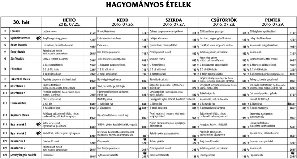 füstölt kolbásszal 495 Ft Palócleves 495 Ft Tyúkhúsleves cérnametélttel 495 Ft Frankfurti leves, roppanós virslivel 495 Ft Majoránnás májgaluskaleves 495 Ft H4 Édes tészták Rajkai rakott metélt