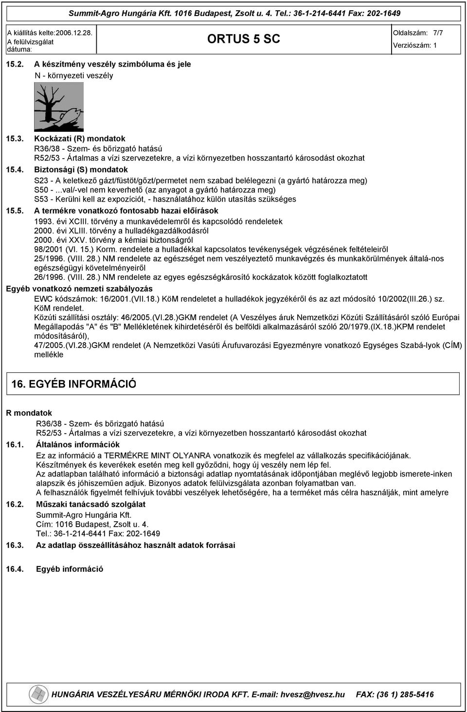 Biztonsági (S) mondatok S23 - A keletkező gázt/füstöt/gőzt/permetet nem szabad belélegezni (a gyártó határozza meg) S50 -.