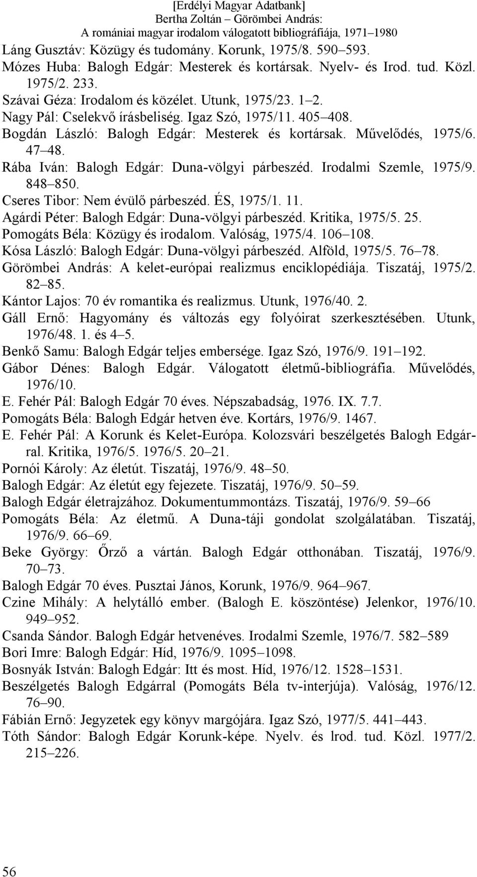 Irodalmi Szemle, 1975/9. 848 850. Cseres Tibor: Nem évülő párbeszéd. ÉS, 1975/1. 11. Agárdi Péter: Balogh Edgár: Duna-völgyi párbeszéd. Kritika, 1975/5. 25. Pomogáts Béla: Közügy és irodalom.