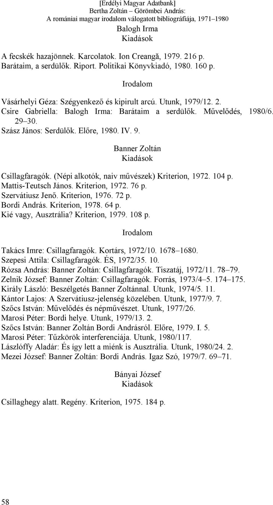 104 p. Mattis-Teutsch János. Kriterion, 1972. 76 p. Szervátiusz Jenő. Kriterion, 1976. 72 p. Bordi András. Kriterion, 1978. 64 p. Kié vagy, Ausztrália? Kriterion, 1979. 108 p.