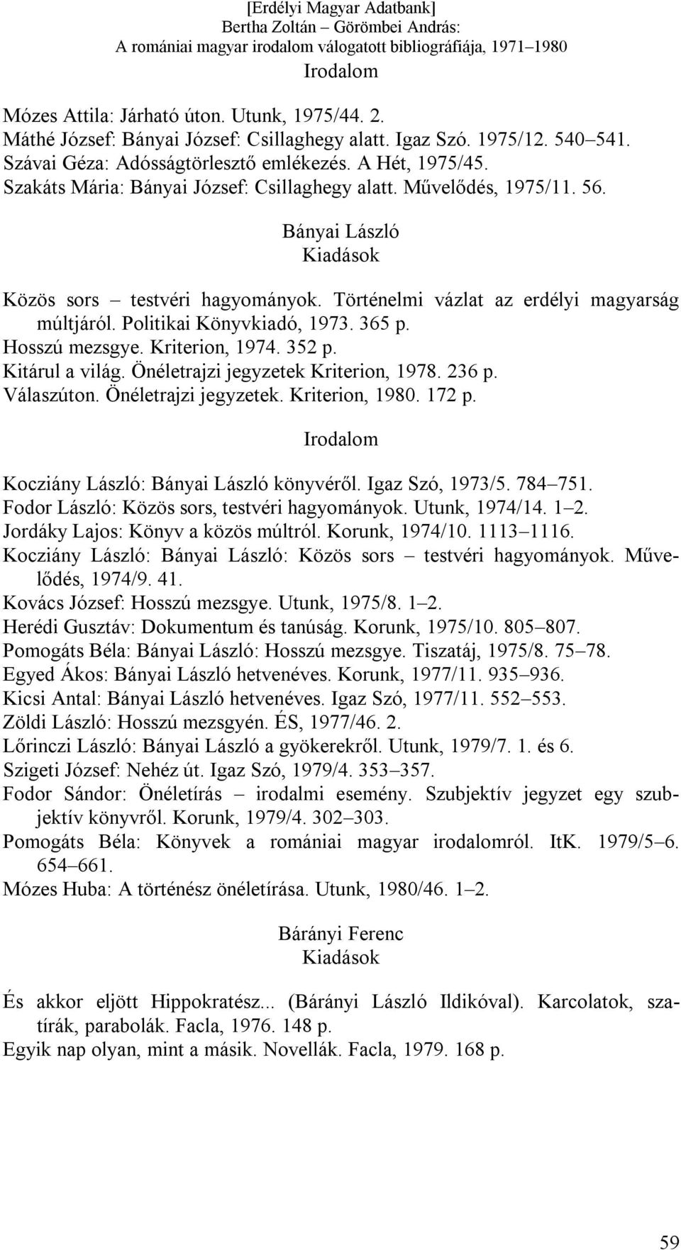 365 p. Hosszú mezsgye. Kriterion, 1974. 352 p. Kitárul a világ. Önéletrajzi jegyzetek Kriterion, 1978. 236 p. Válaszúton. Önéletrajzi jegyzetek. Kriterion, 1980. 172 p.