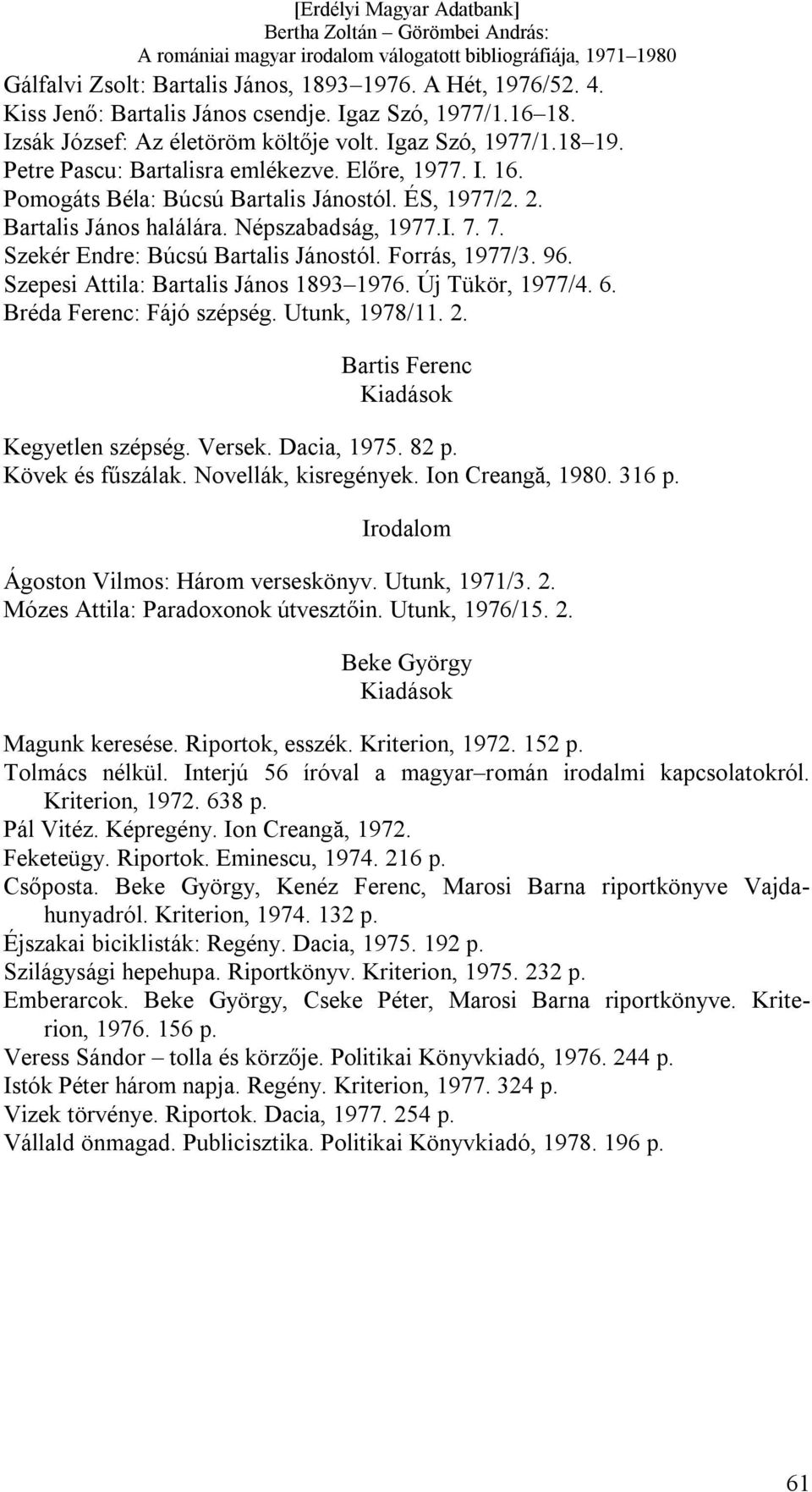 Forrás, 1977/3. 96. Szepesi Attila: Bartalis János 1893 1976. Új Tükör, 1977/4. 6. Bréda Ferenc: Fájó szépség. Utunk, 1978/11. 2. Bartis Ferenc Kegyetlen szépség. Versek. Dacia, 1975. 82 p.