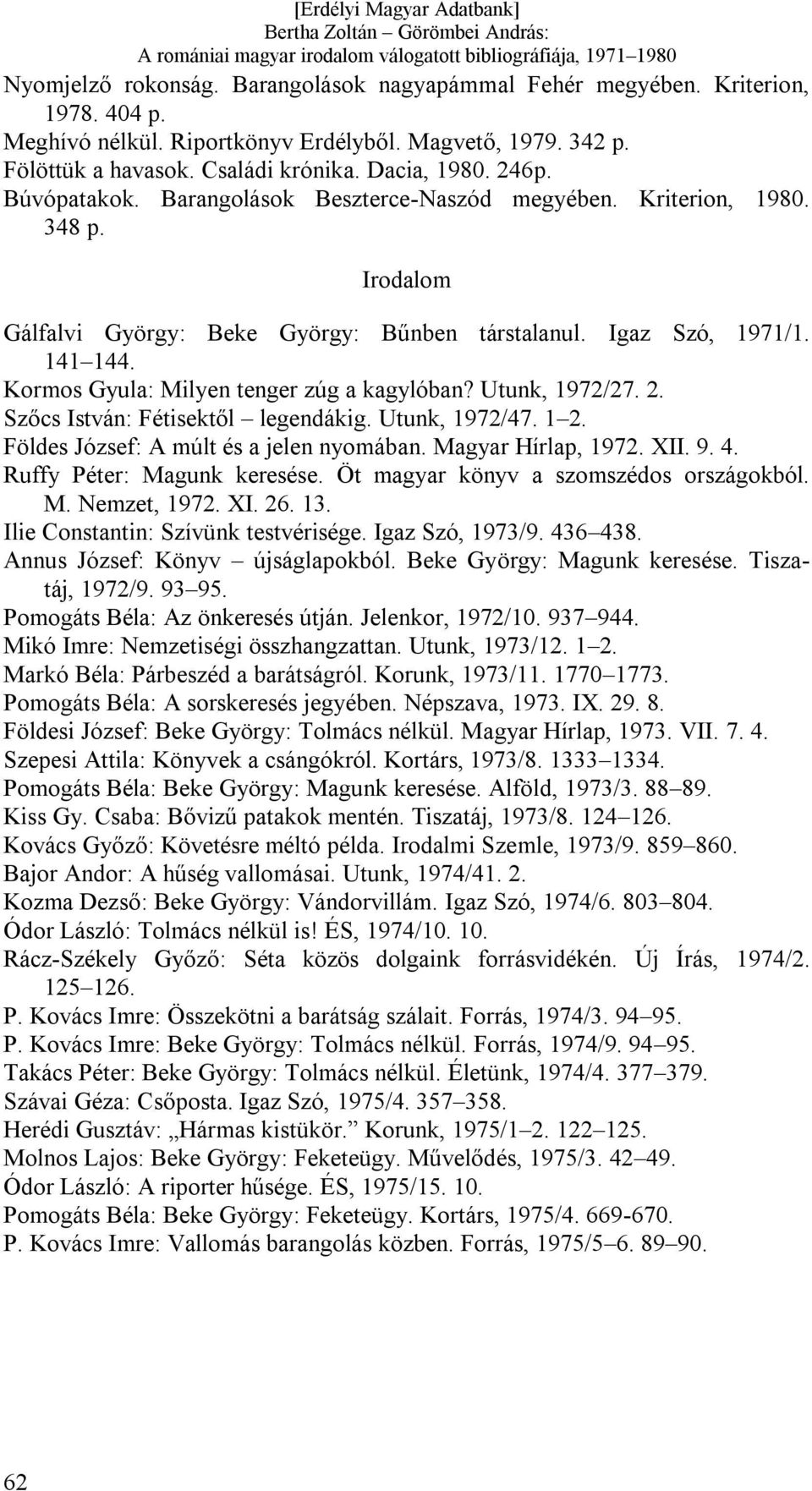 Kormos Gyula: Milyen tenger zúg a kagylóban? Utunk, 1972/27. 2. Szőcs István: Fétisektől legendákig. Utunk, 1972/47. 1 2. Földes József: A múlt és a jelen nyomában. Magyar Hírlap, 1972. XII. 9. 4.