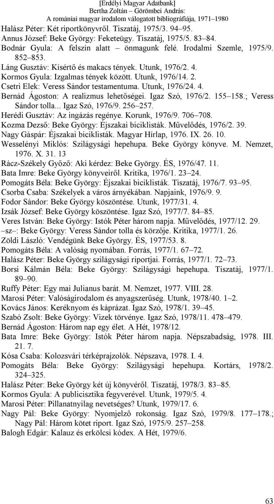 Igaz Szó, 1976/2. 155 158.; Veress Sándor tolla... Igaz Szó, 1976/9. 256 257. Herédi Gusztáv: Az ingázás regénye. Korunk, 1976/9. 706 708. Kozma Dezső: Beke György: Éjszakai biciklisták.