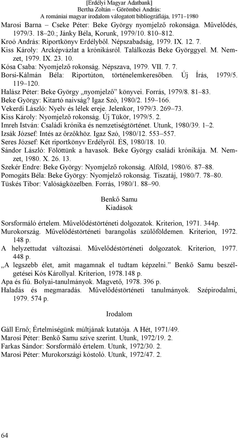7. Borsi-Kálmán Béla: Riportúton, történelemkeresőben. Új Írás, 1979/5. 119 120. Halász Péter: Beke György nyomjelző könyvei. Forrás, 1979/8. 81 83. Beke György: Kitartó naivság? Igaz Szó, 1980/2.