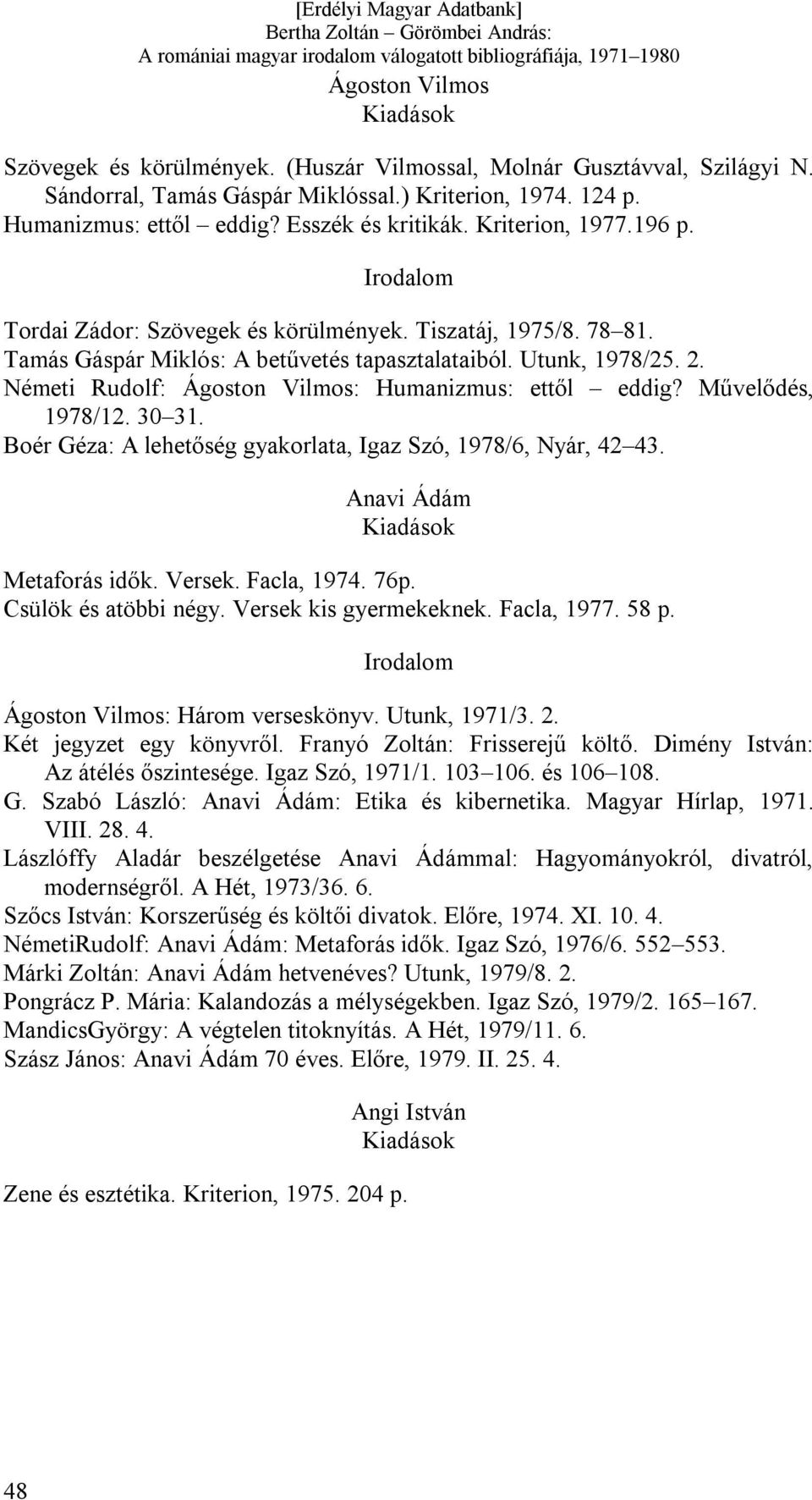 Németi Rudolf: Ágoston Vilmos: Humanizmus: ettől eddig? Művelődés, 1978/12. 30 31. Boér Géza: A lehetőség gyakorlata, Igaz Szó, 1978/6, Nyár, 42 43. Anavi Ádám Metaforás idők. Versek. Facla, 1974.