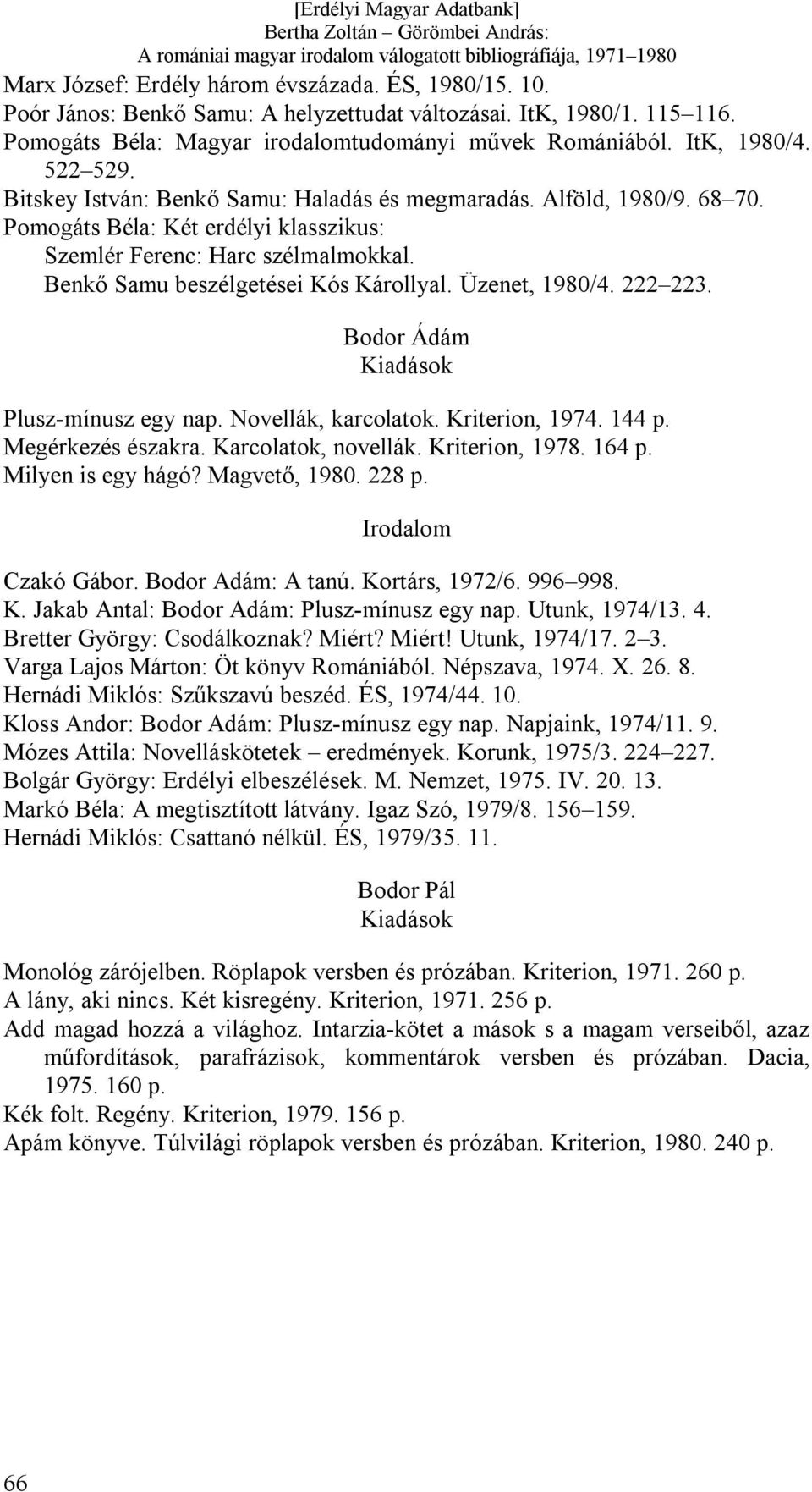 Üzenet, 1980/4. 222 223. Bodor Ádám Plusz-mínusz egy nap. Novellák, karcolatok. Kriterion, 1974. 144 p. Megérkezés északra. Karcolatok, novellák. Kriterion, 1978. 164 p. Milyen is egy hágó?