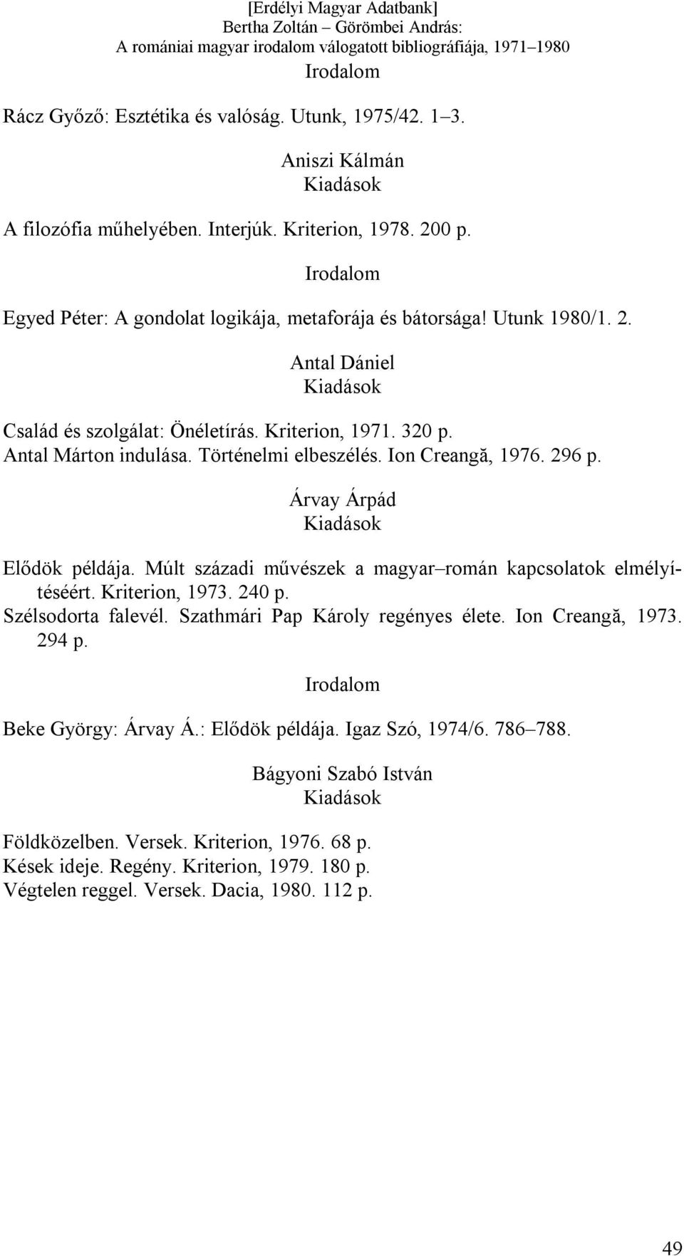 Múlt századi művészek a magyar román kapcsolatok elmélyítéséért. Kriterion, 1973. 240 p. Szélsodorta falevél. Szathmári Pap Károly regényes élete. Ion Creangă, 1973. 294 p.