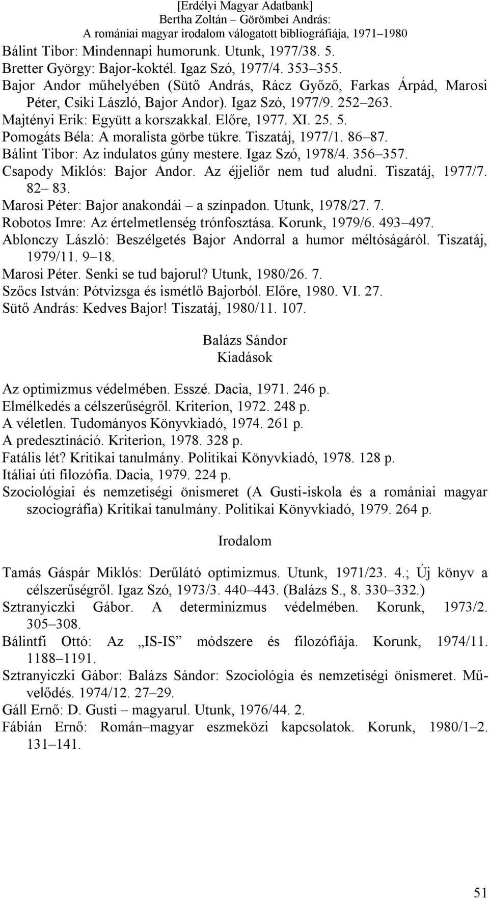 Pomogáts Béla: A moralista görbe tükre. Tiszatáj, 1977/1. 86 87. Bálint Tibor: Az indulatos gúny mestere. Igaz Szó, 1978/4. 356 357. Csapody Miklós: Bajor Andor. Az éjjeliőr nem tud aludni.
