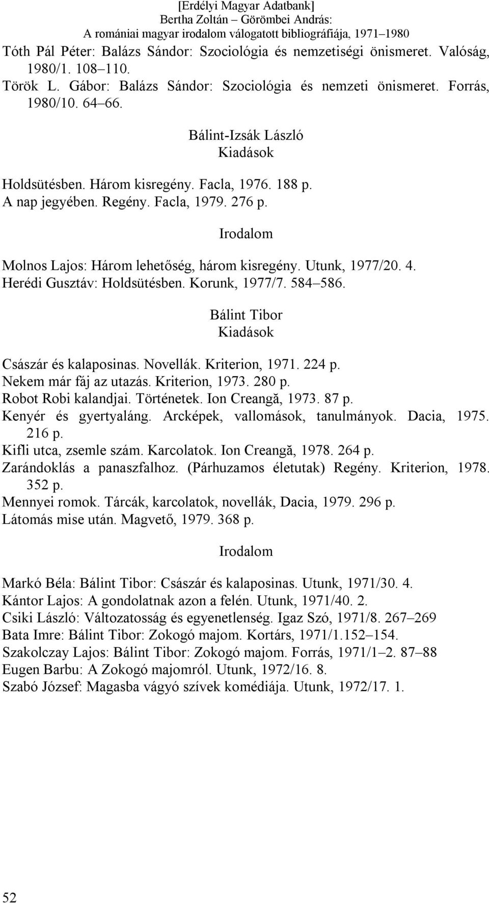 Herédi Gusztáv: Holdsütésben. Korunk, 1977/7. 584 586. Bálint Tibor Császár és kalaposinas. Novellák. Kriterion, 1971. 224 p. Nekem már fáj az utazás. Kriterion, 1973. 280 p. Robot Robi kalandjai.