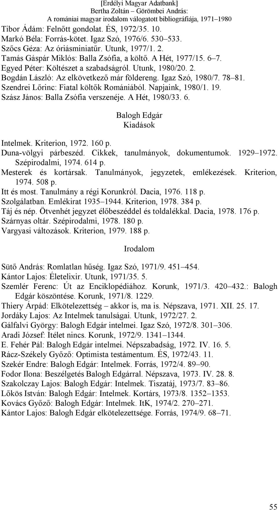 Napjaink, 1980/1. 19. Szász János: Balla Zsófia verszenéje. A Hét, 1980/33. 6. Balogh Edgár Intelmek. Kriterion, 1972. 160 p. Duna-völgyi párbeszéd. Cikkek, tanulmányok, dokumentumok. 1929 1972.