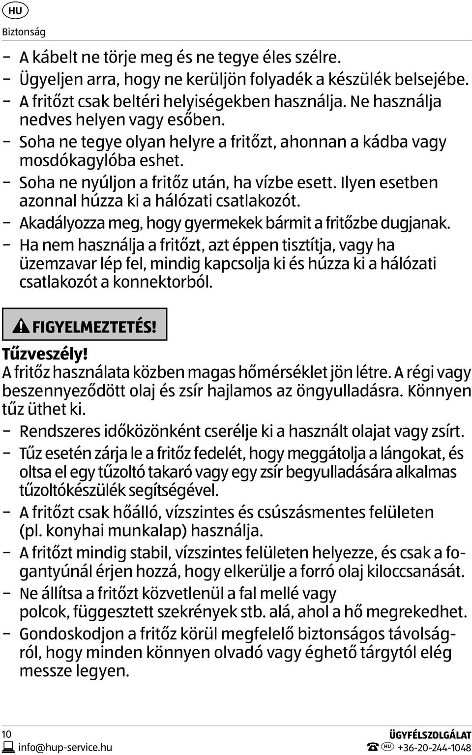 Ilyen esetben azonnal húzza ki a hálózati csatlakozót. Akadályozza meg, hogy gyermekek bármit a fritőzbe dugjanak.