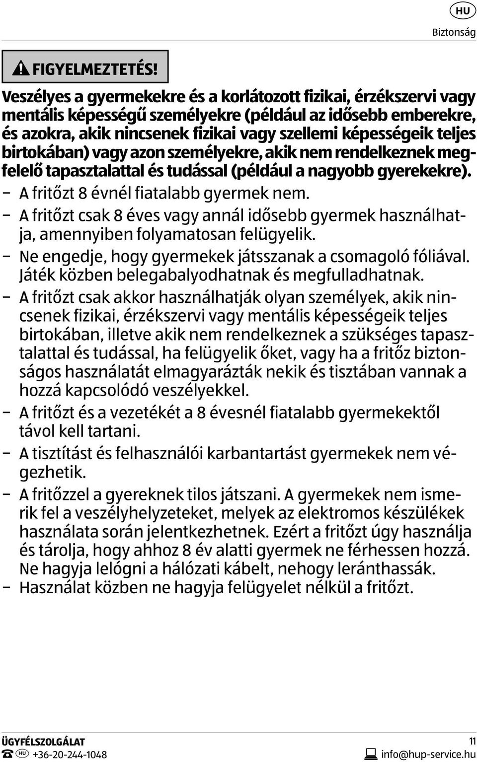 birtokában) vagy azon személyekre, akik nem rendelkeznek megfelelő tapasztalattal és tudással (például a nagyobb gyerekekre). A fritőzt 8 évnél fiatalabb gyermek nem.