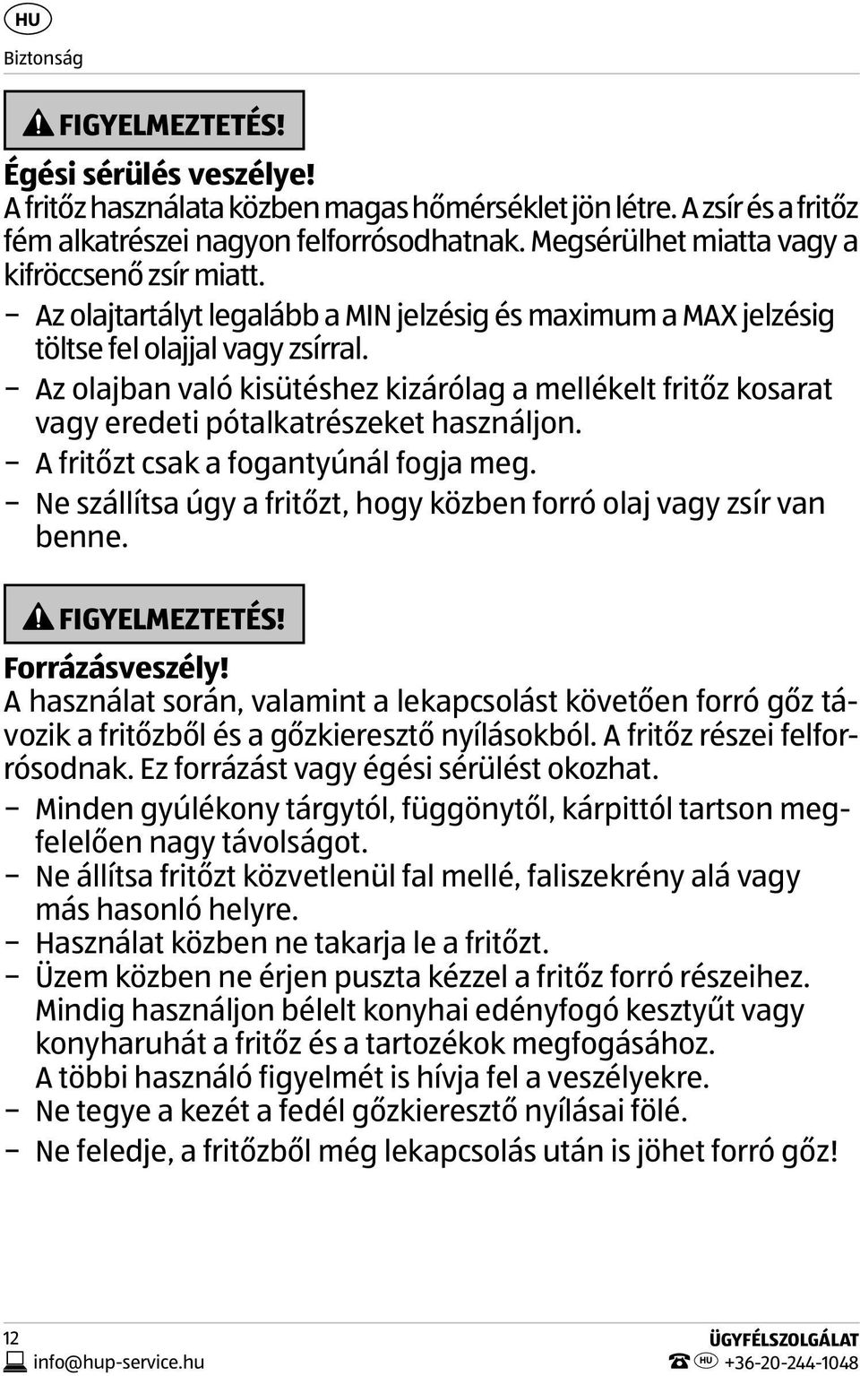 Az olajban való kisütéshez kizárólag a mellékelt fritőz kosarat vagy eredeti pótalkatrészeket használjon. A fritőzt csak a fogantyúnál fogja meg.