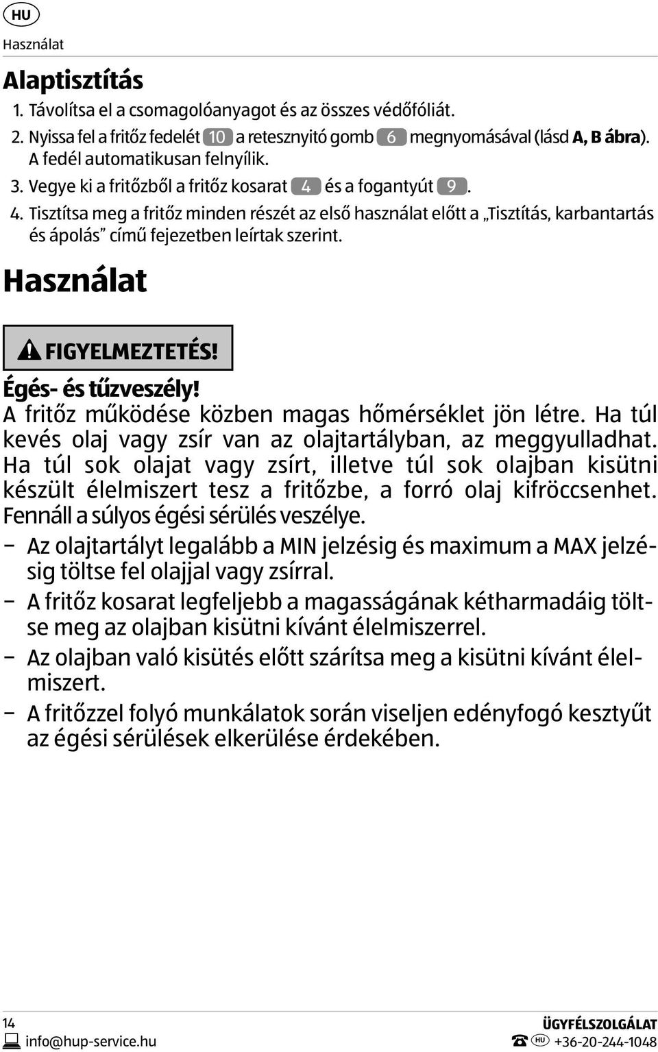 és a fogantyút 9. 4. Tisztítsa meg a fritőz minden részét az első használat előtt a Tisztítás, karbantartás és ápolás című fejezetben leírtak szerint. Használat FIGYELMEZTETÉS! Égés- és tűzveszély!