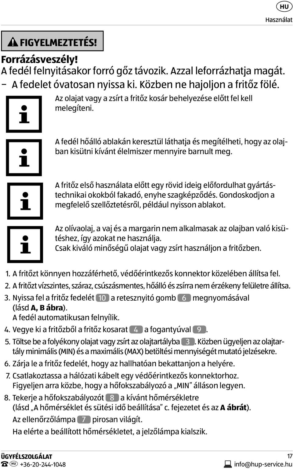 A fritőz első használata előtt egy rövid ideig előfordulhat gyártástechnikai okokból fakadó, enyhe szagképződés. Gondoskodjon a megfelelő szellőztetésről, például nyisson ablakot.