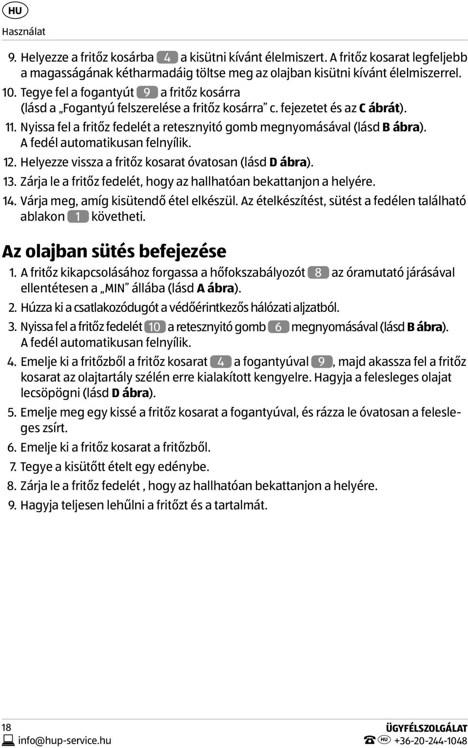 A fedél automatikusan felnyílik. 12. Helyezze vissza a fritőz kosarat óvatosan (lásd D ábra). 13. Zárja le a fritőz fedelét, hogy az hallhatóan bekattanjon a helyére. 14.